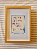 You’re a pain in the arse (cute tho)