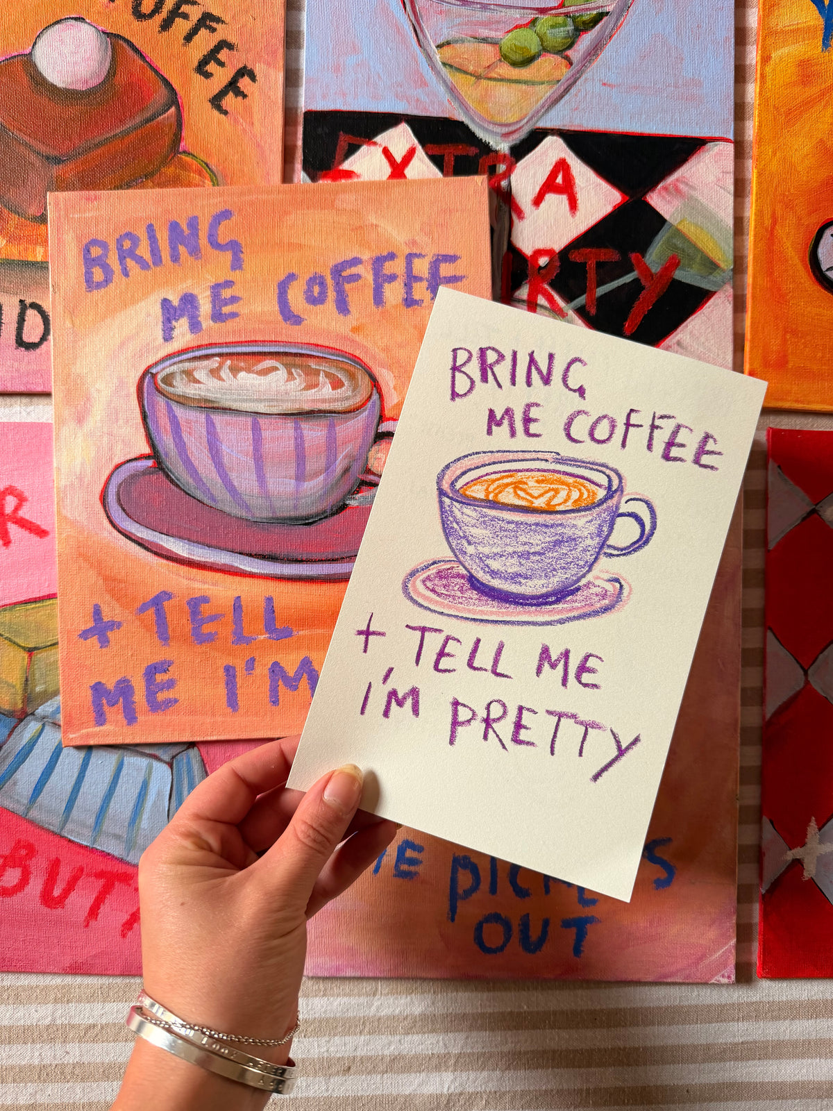 Bring me coffee + tell me I’m pretty